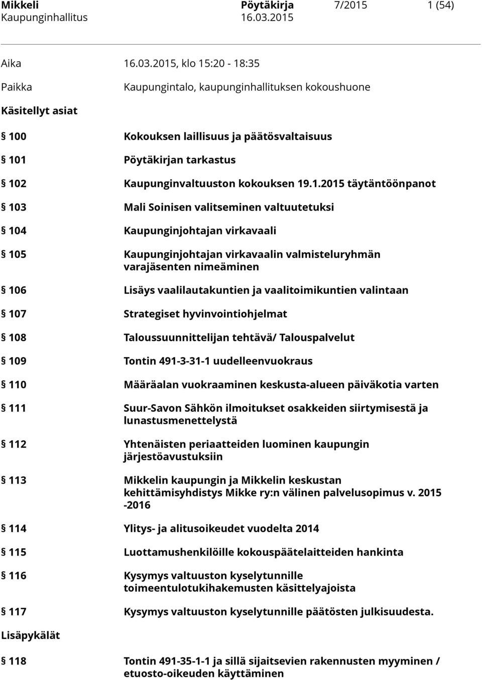 2015, klo 15:20-18:35 Paikka Kaupungintalo, kaupunginhallituksen kokoushuone Käsitellyt asiat 100 Kokouksen laillisuus ja päätösvaltaisuus 101 Pöytäkirjan tarkastus 102 Kaupunginvaltuuston kokouksen