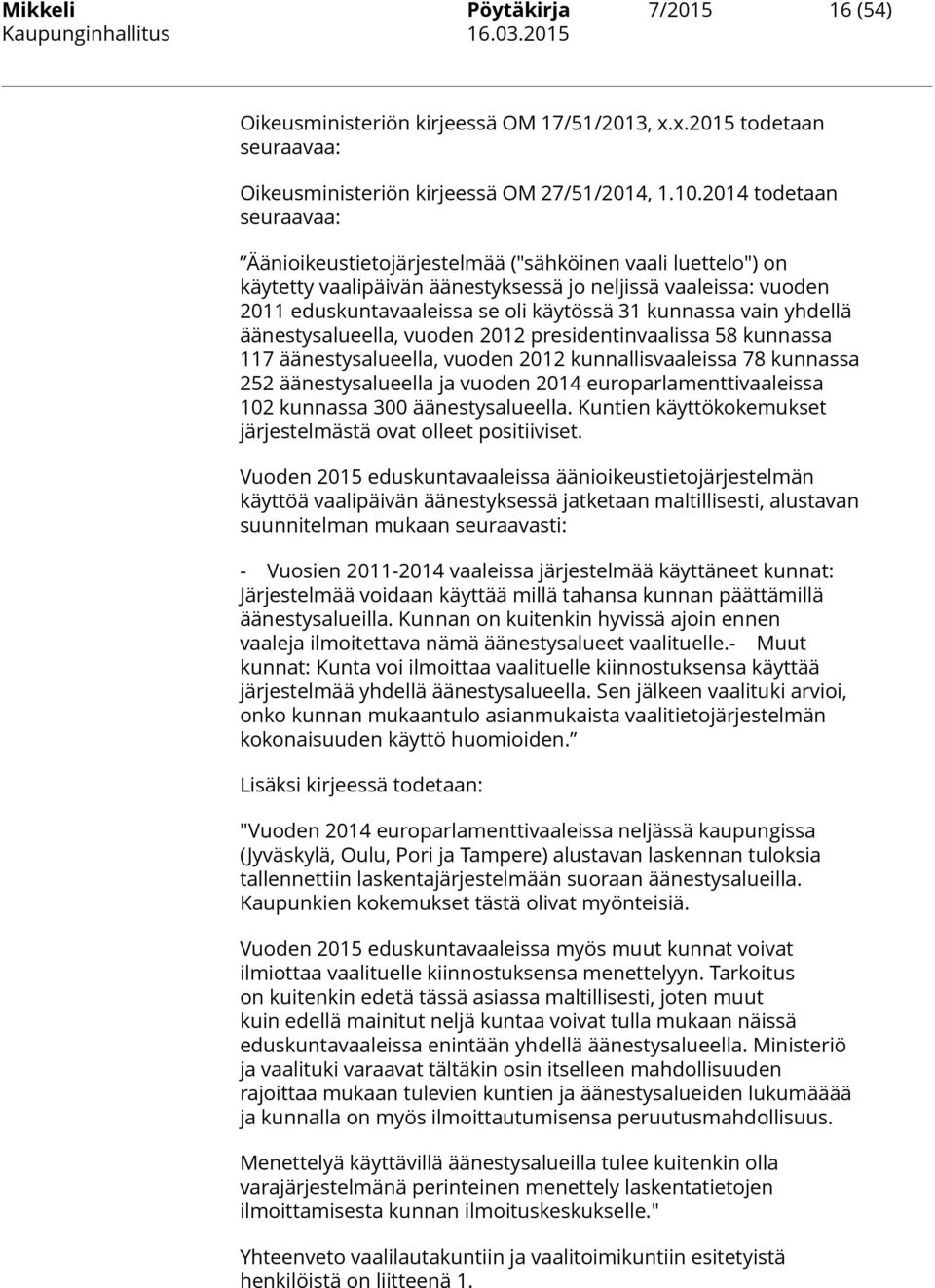 kunnassa vain yhdellä äänestysalueella, vuoden 2012 presidentinvaalissa 58 kunnassa 117 äänestysalueella, vuoden 2012 kunnallisvaaleissa 78 kunnassa 252 äänestysalueella ja vuoden 2014