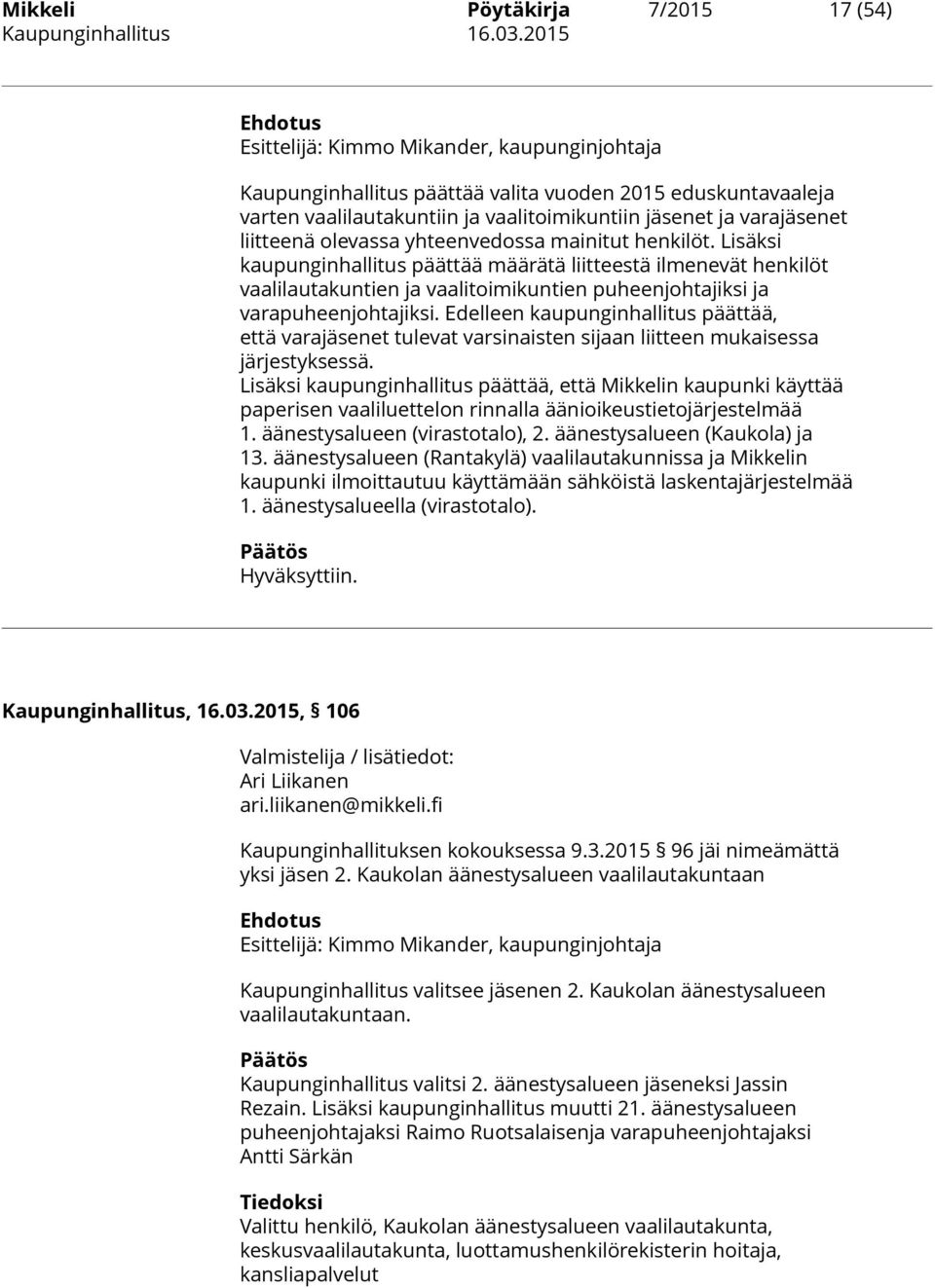 olevassa yhteenvedossa mainitut henkilöt. Lisäksi kaupunginhallitus päättää määrätä liitteestä ilmenevät henkilöt vaalilautakuntien ja vaalitoimikuntien puheenjohtajiksi ja varapuheenjohtajiksi.