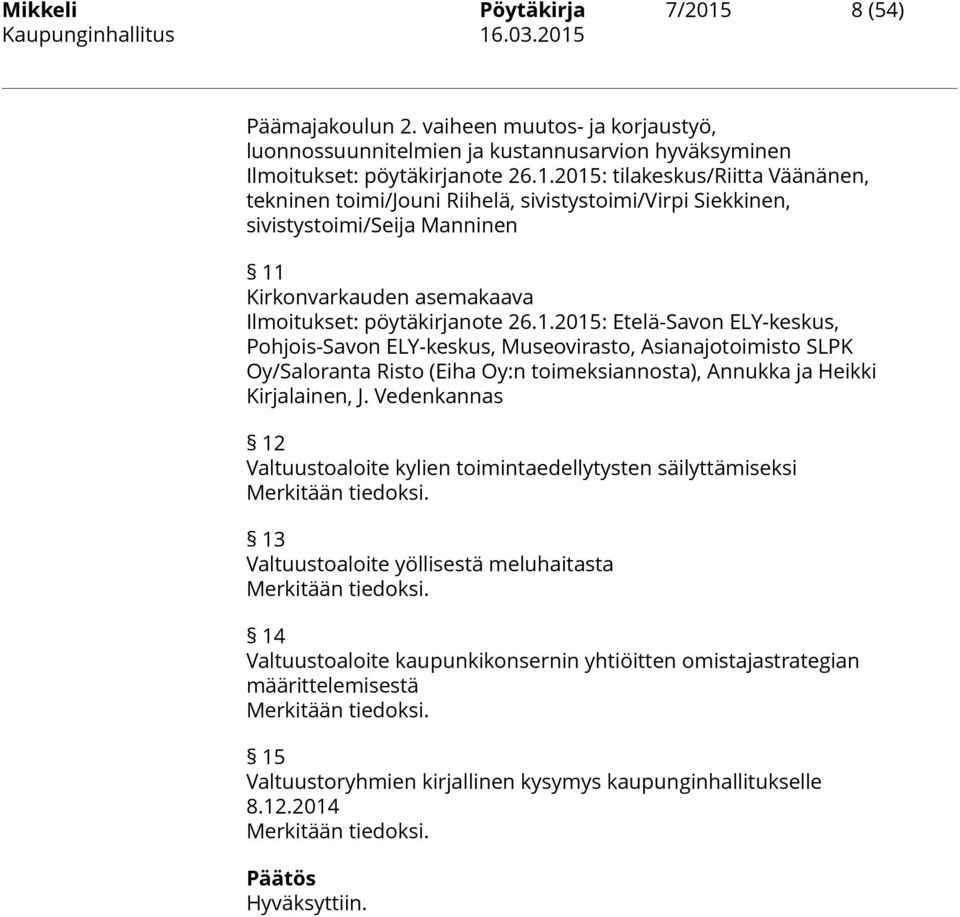 .03.2015 Päämajakoulun 2. vaiheen muutos- ja korjaustyö, luonnossuunnitelmien ja kustannusarvion hyväksyminen Ilmoitukset: pöytäkirjanote 26.1.2015: tilakeskus/riitta Väänänen, tekninen toimi/jouni Riihelä, sivistystoimi/virpi Siekkinen, sivistystoimi/seija Manninen 11 Kirkonvarkauden asemakaava Ilmoitukset: pöytäkirjanote 26.