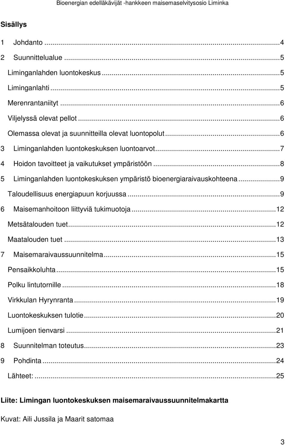 .. 8 5 Liminganlahden luontokeskuksen ympäristö bioenergiaraivauskohteena... 9 Taloudellisuus energiapuun korjuussa... 9 6 Maisemanhoitoon liittyviä tukimuotoja... 12 Metsätalouden tuet.