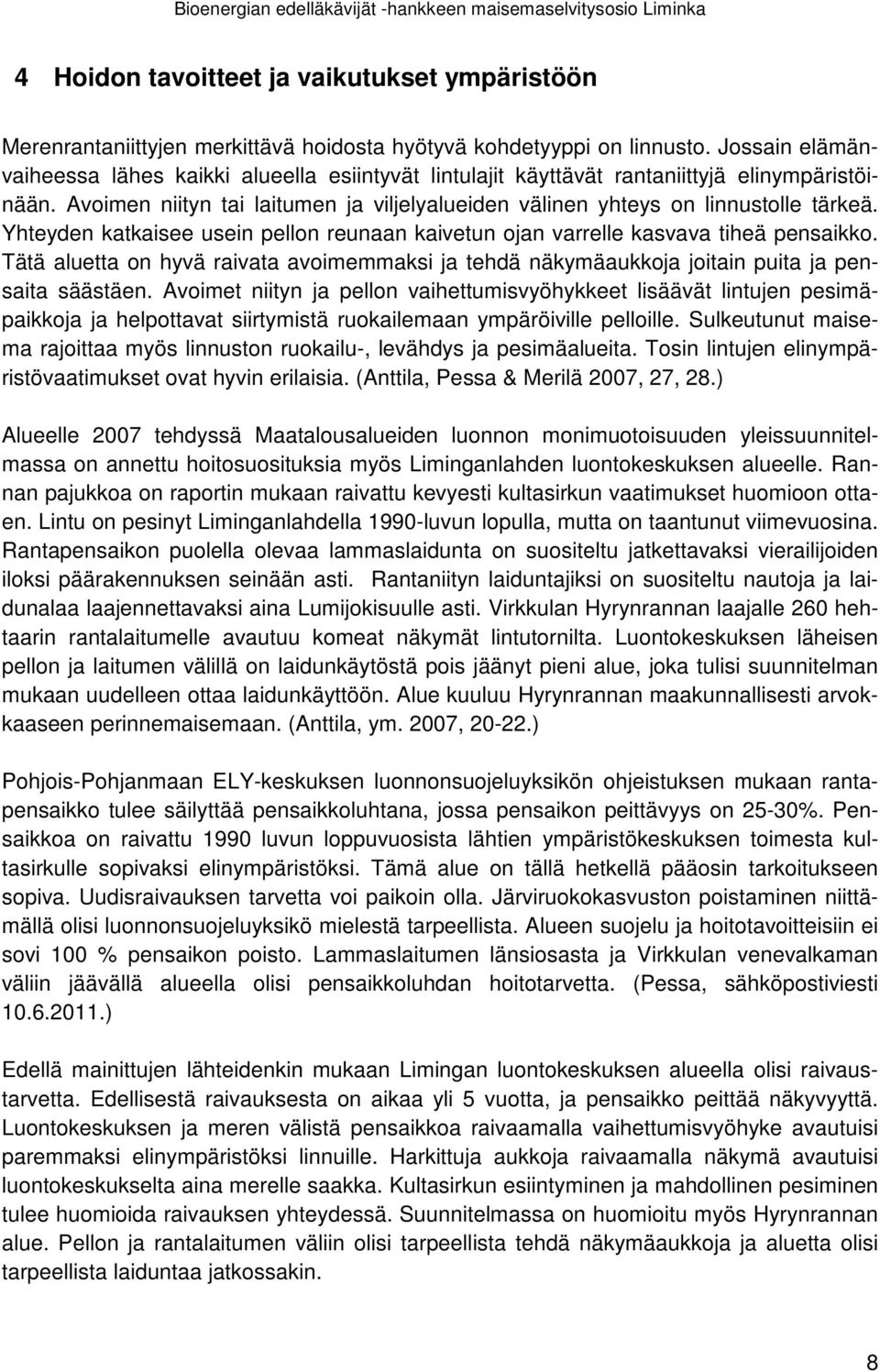 Yhteyden katkaisee usein pellon reunaan kaivetun ojan varrelle kasvava tiheä pensaikko. Tätä aluetta on hyvä raivata avoimemmaksi ja tehdä näkymäaukkoja joitain puita ja pensaita säästäen.