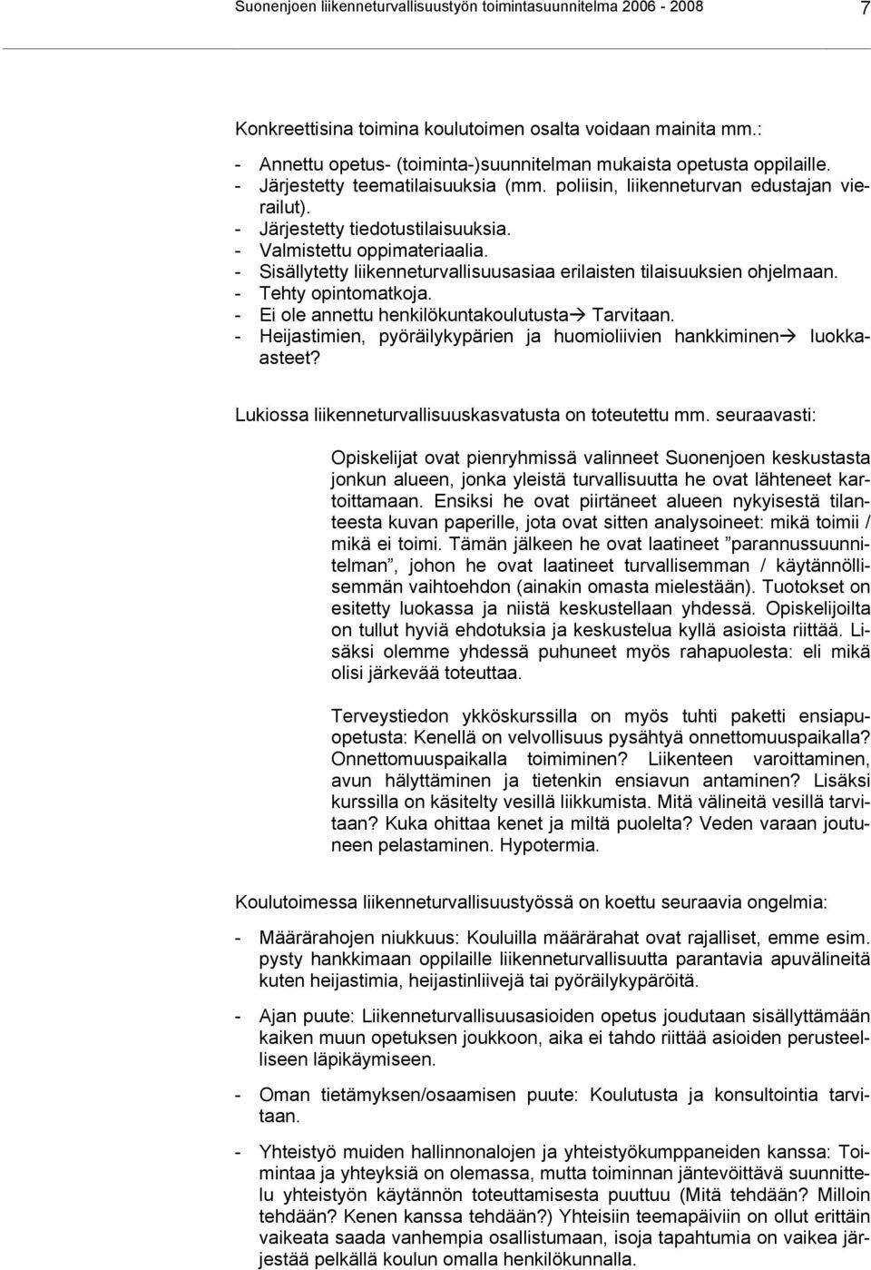 - Valmistettu oppimateriaalia. - Sisällytetty liikenneturvallisuusasiaa erilaisten tilaisuuksien ohjelmaan. - Tehty opintomatkoja. - Ei ole annettu henkilökuntakoulutusta Tarvitaan.