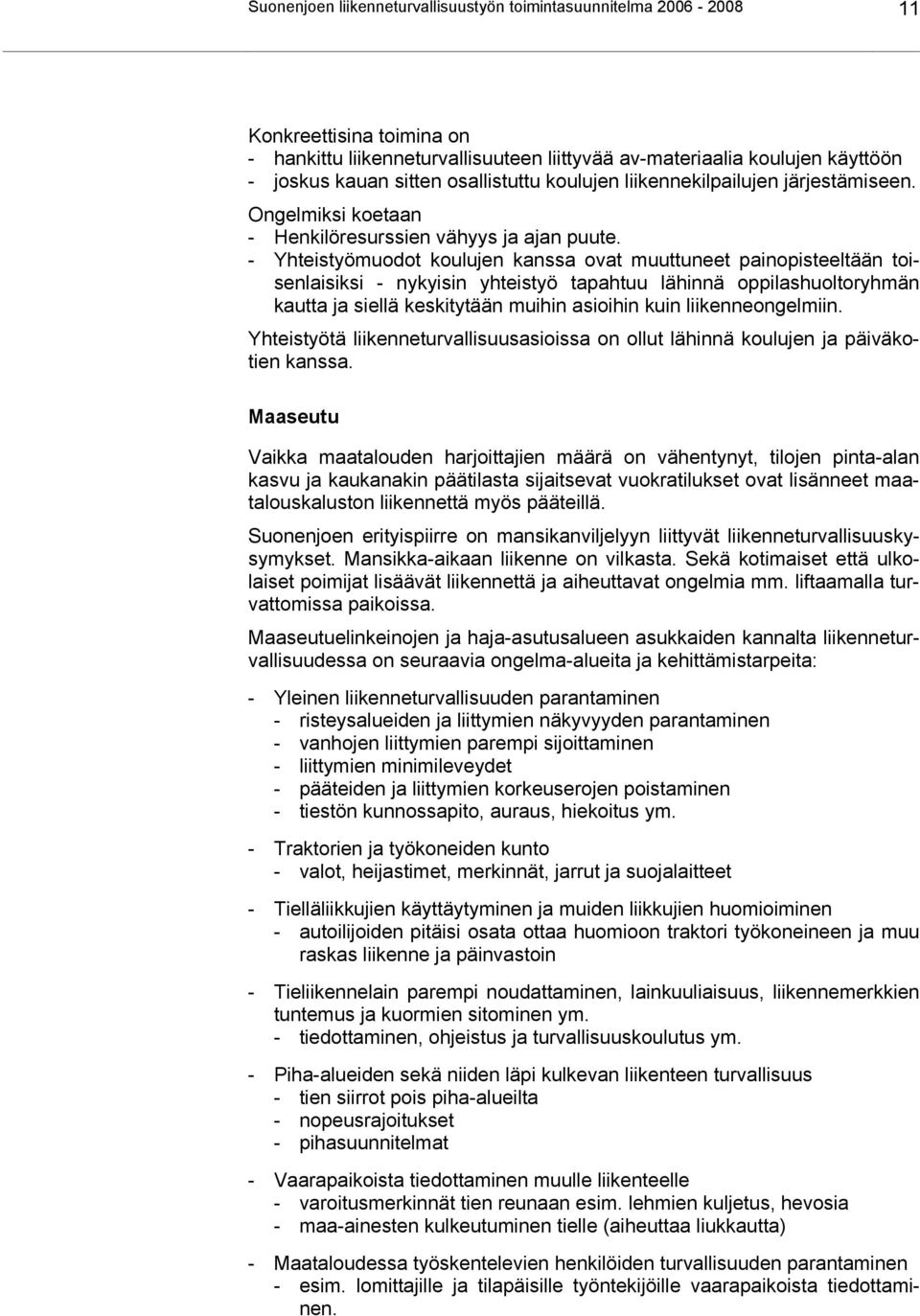 - Yhteistyömuodot koulujen kanssa ovat muuttuneet painopisteeltään toisenlaisiksi - nykyisin yhteistyö tapahtuu lähinnä oppilashuoltoryhmän kautta ja siellä keskitytään muihin asioihin kuin