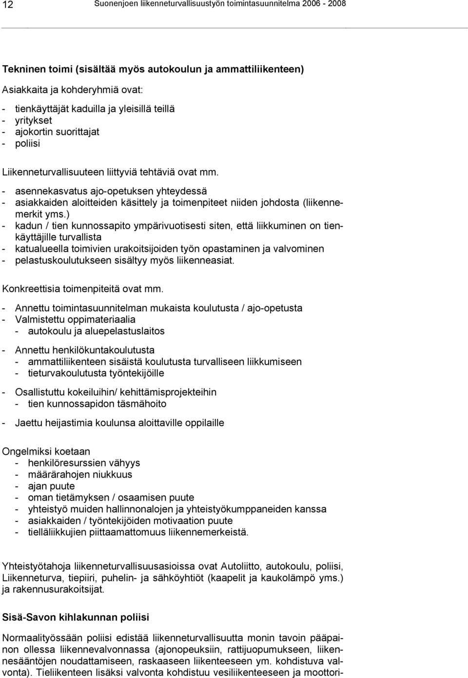 - asennekasvatus ajo-opetuksen yhteydessä - asiakkaiden aloitteiden käsittely ja toimenpiteet niiden johdosta (liikennemerkit yms.