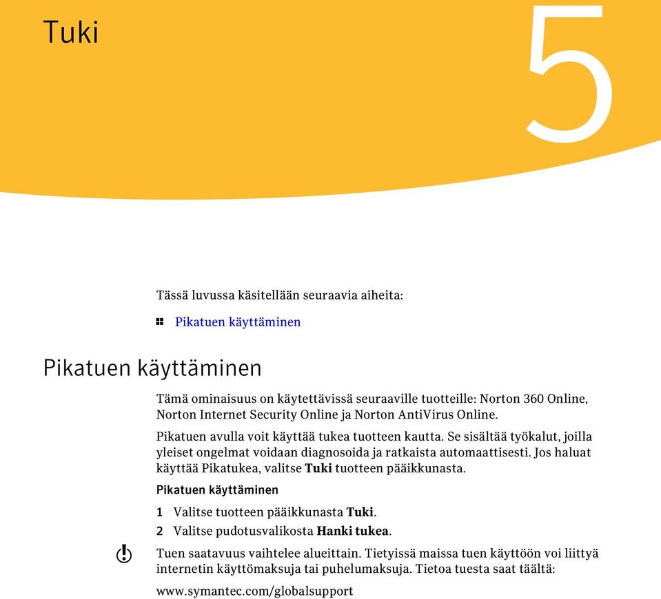 Se sisältää työkalut, joilla yleiset ongelmat voidaan diagnosoida ja ratkaista automaattisesti. Jos haluat käyttää Pikatukea, valitse Tuki tuotteen pääikkunasta.