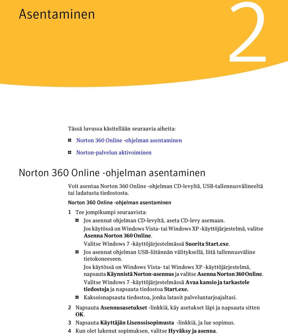 Norton 360 Online -ohjelman asentaminen 1 Tee jompikumpi seuraavista: 1 Jos asennat ohjelman CD-levyltä, aseta CD-levy asemaan.