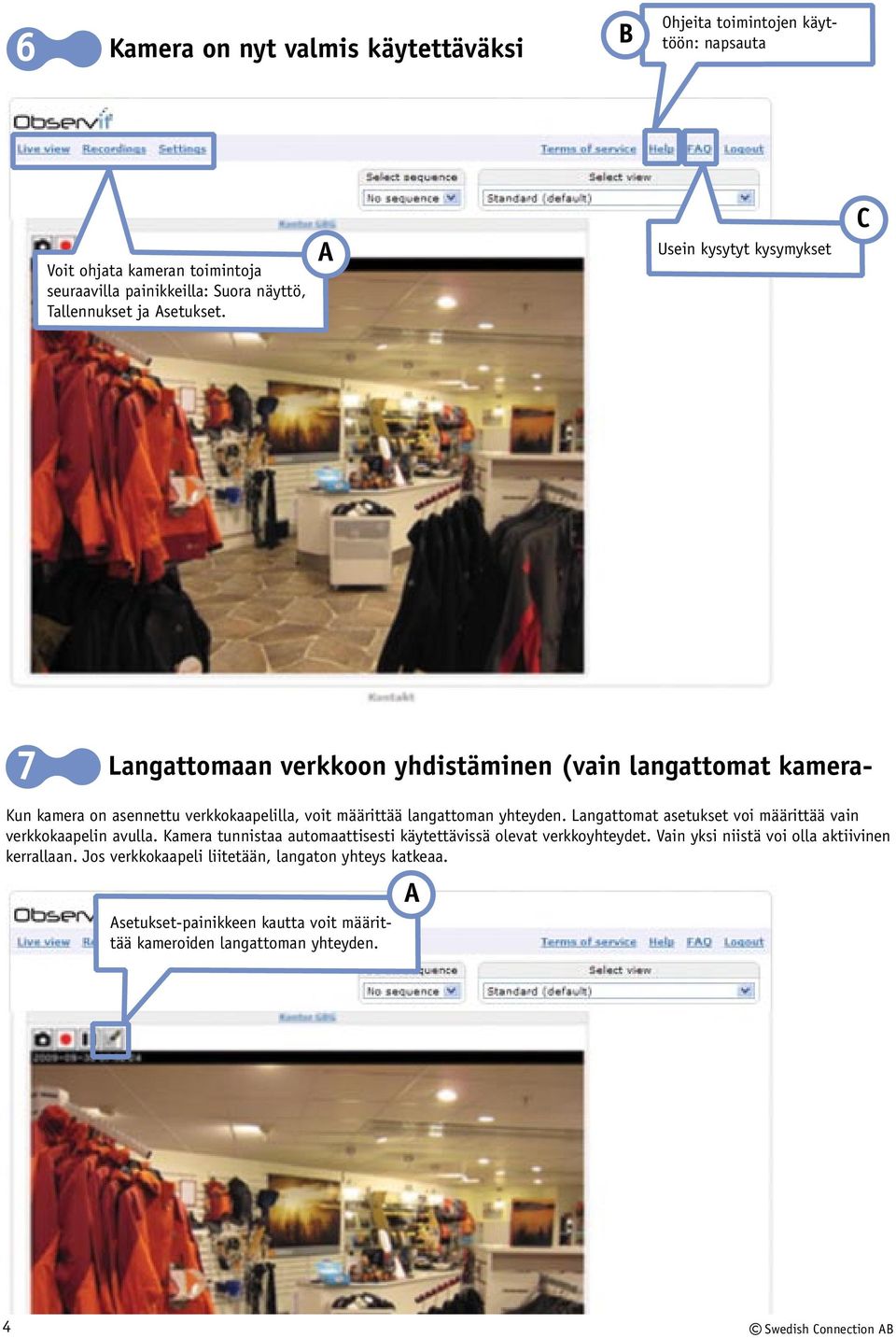 A Usein kysytyt kysymykset C 7 Langattomaan verkkoon yhdistäminen (vain langattomat kamera- Kun kamera on asennettu verkkokaapelilla, voit määrittää langattoman yhteyden.