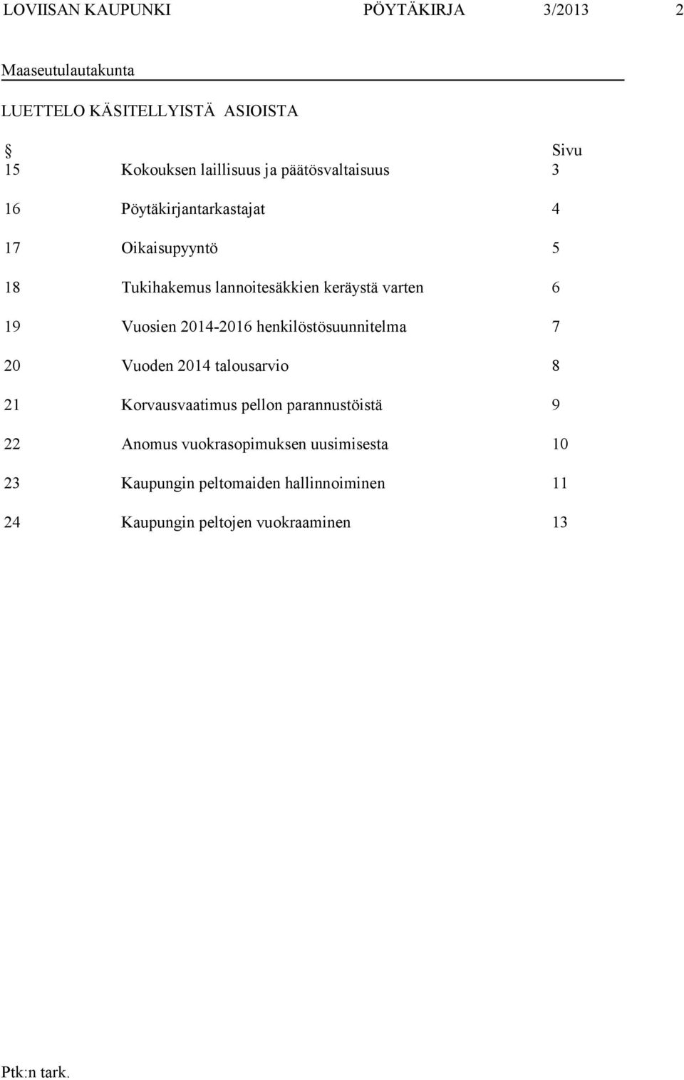 19 Vuosien 2014-2016 henkilöstösuunnitelma 7 20 Vuoden 2014 talousarvio 8 21 Korvausvaatimus pellon parannustöistä 9