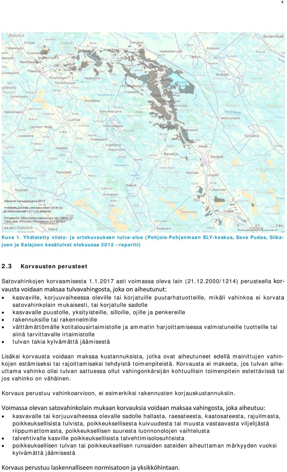 2000/1214) perusteella korvausta voidaan maksaa tulvavahingosta, joka on aiheutunut: kasvaville, korjuuvaiheessa oleville tai korjatuille puutarhatuotteille, mikäli vahinkoa ei korvata