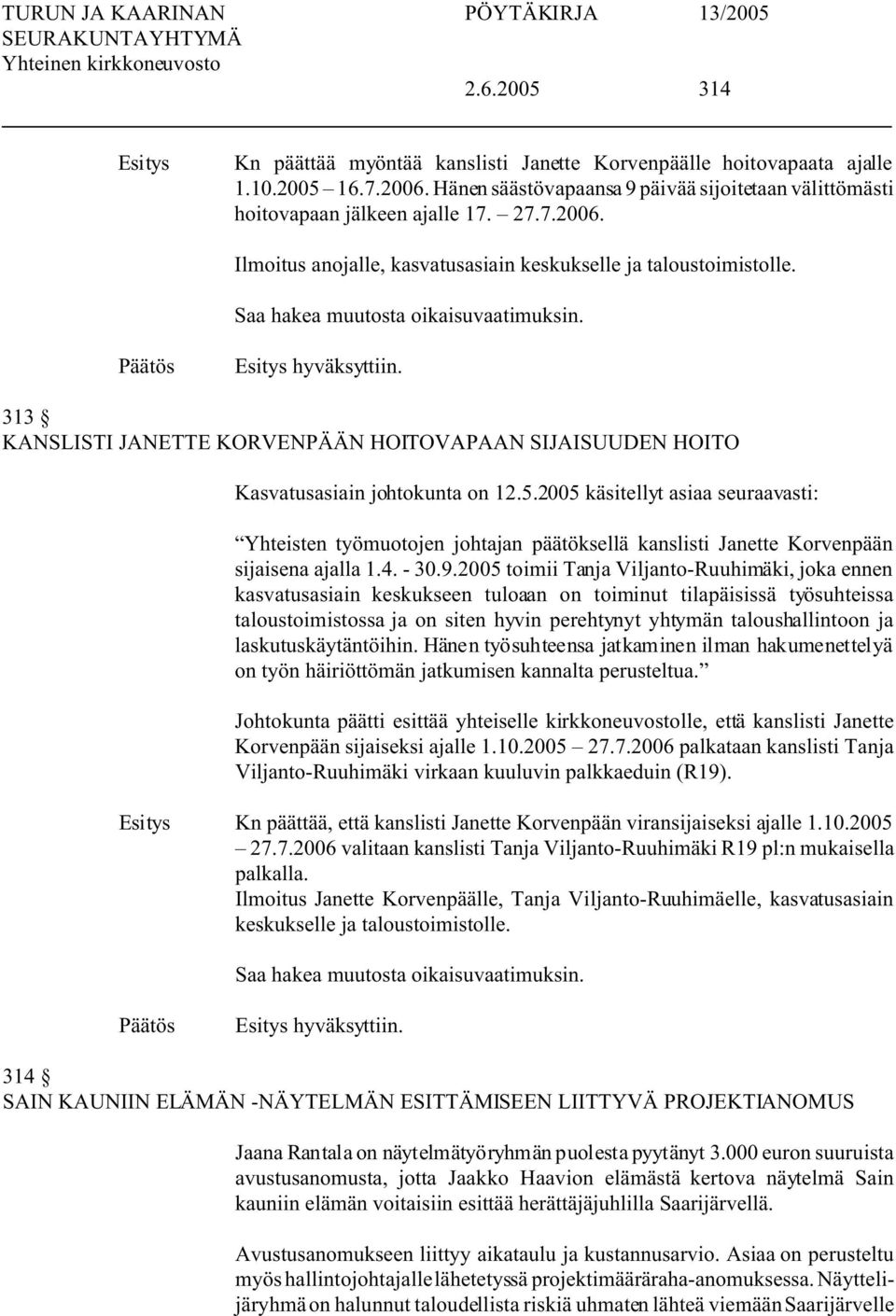 2005 käsitellyt asiaa seuraavasti: Yhteisten työmuotojen johtajan päätöksellä kanslisti Janette Korvenpään sijaisena ajalla 1.4. - 30.9.