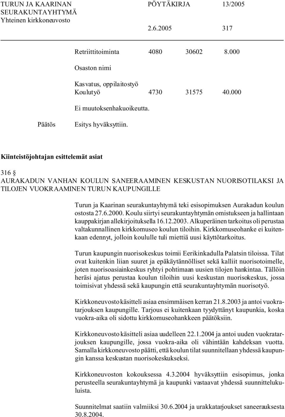 Aurakadun koulun ostosta 27.6.2000. Koulu siirtyi seurakuntayhtymän omistukseen ja hallintaan kauppakirjan allekirjoituksella 16.12.2003.