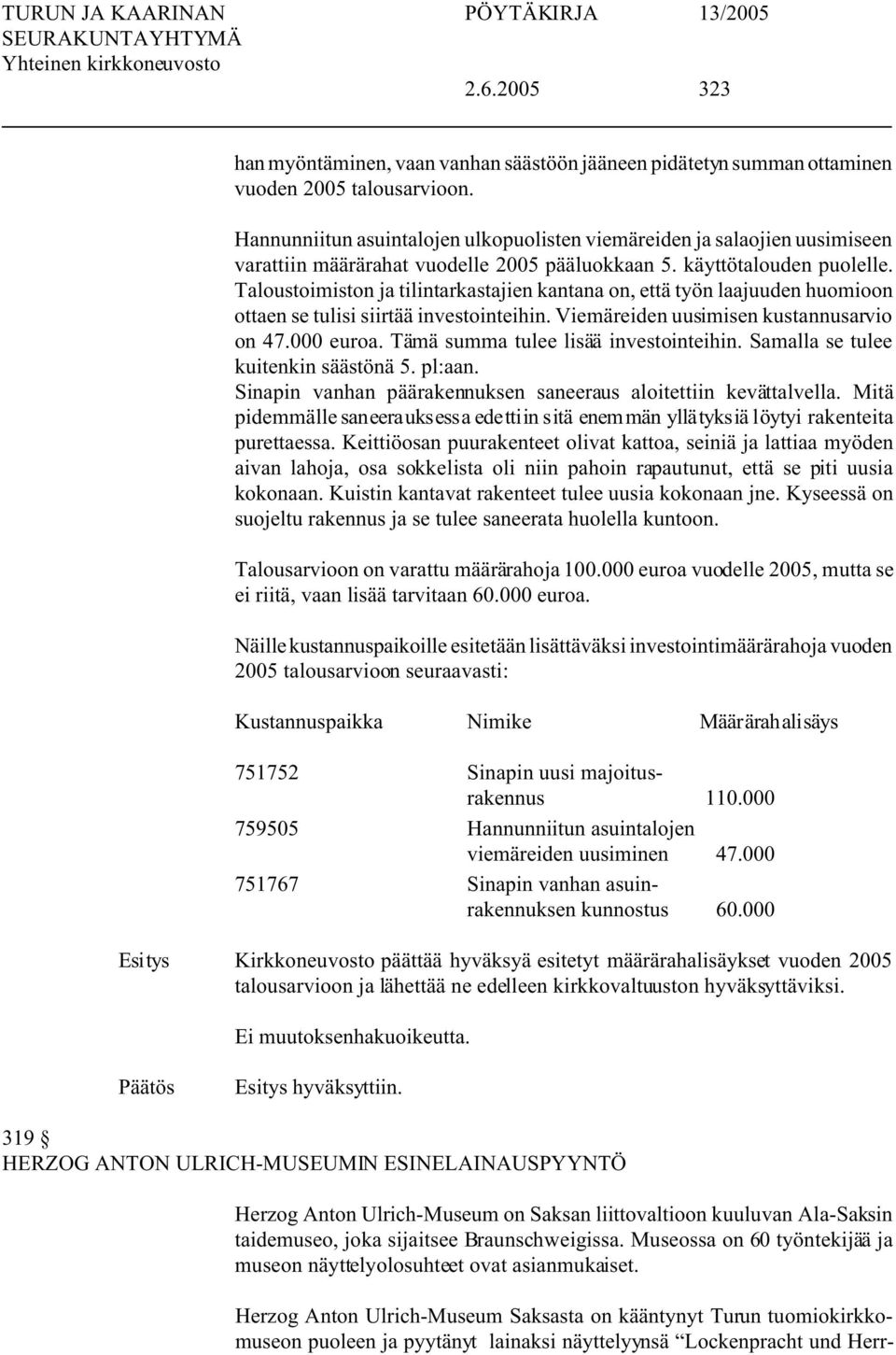 Taloustoimiston ja tilintarkastajien kantana on, että työn laajuuden huomioon ottaen se tulisi siirtää investointeihin. Viemäreiden uusimisen kustannusarvio on 47.000 euroa.