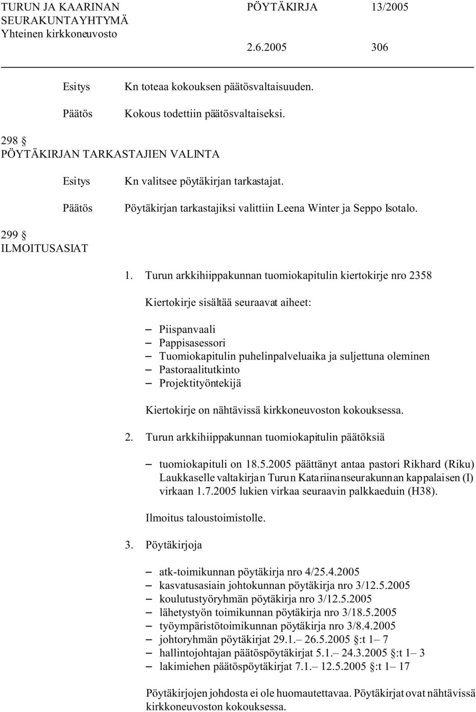 Turun arkkihiippakunnan tuomiokapitulin kiertokirje nro 2358 Kiertokirje sisältää seuraavat aiheet: S Piispanvaali S Pappisasessori S Tuomiokapitulin puhelinpalveluaika ja suljettuna oleminen S