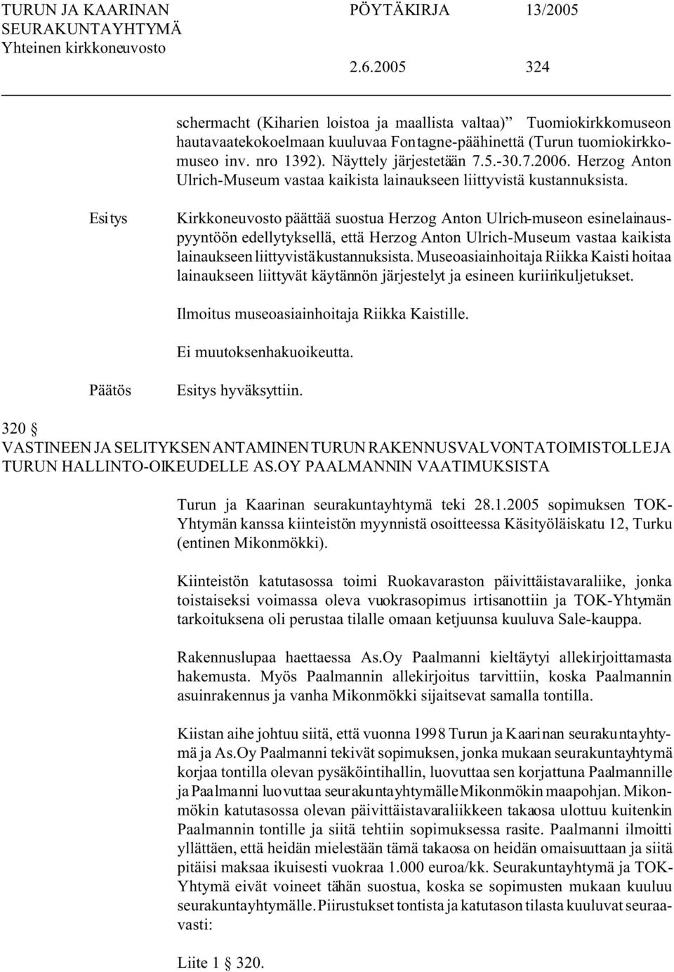 Kirkkoneuvosto päättää suostua Herzog Anton Ulrich-museon esinelainauspyyntöön edellytyksellä, että Herzog Anton Ulrich-Museum vastaa kaikista lainaukseen liittyvistä kustannuksista.