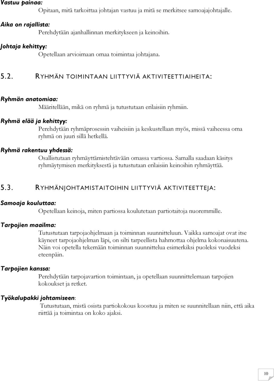 Ryhmä elää ja kehittyy: Perehdytään ryhmäprosessin vaiheisiin ja keskustellaan myös, missä vaiheessa oma ryhmä on juuri sillä hetkellä.