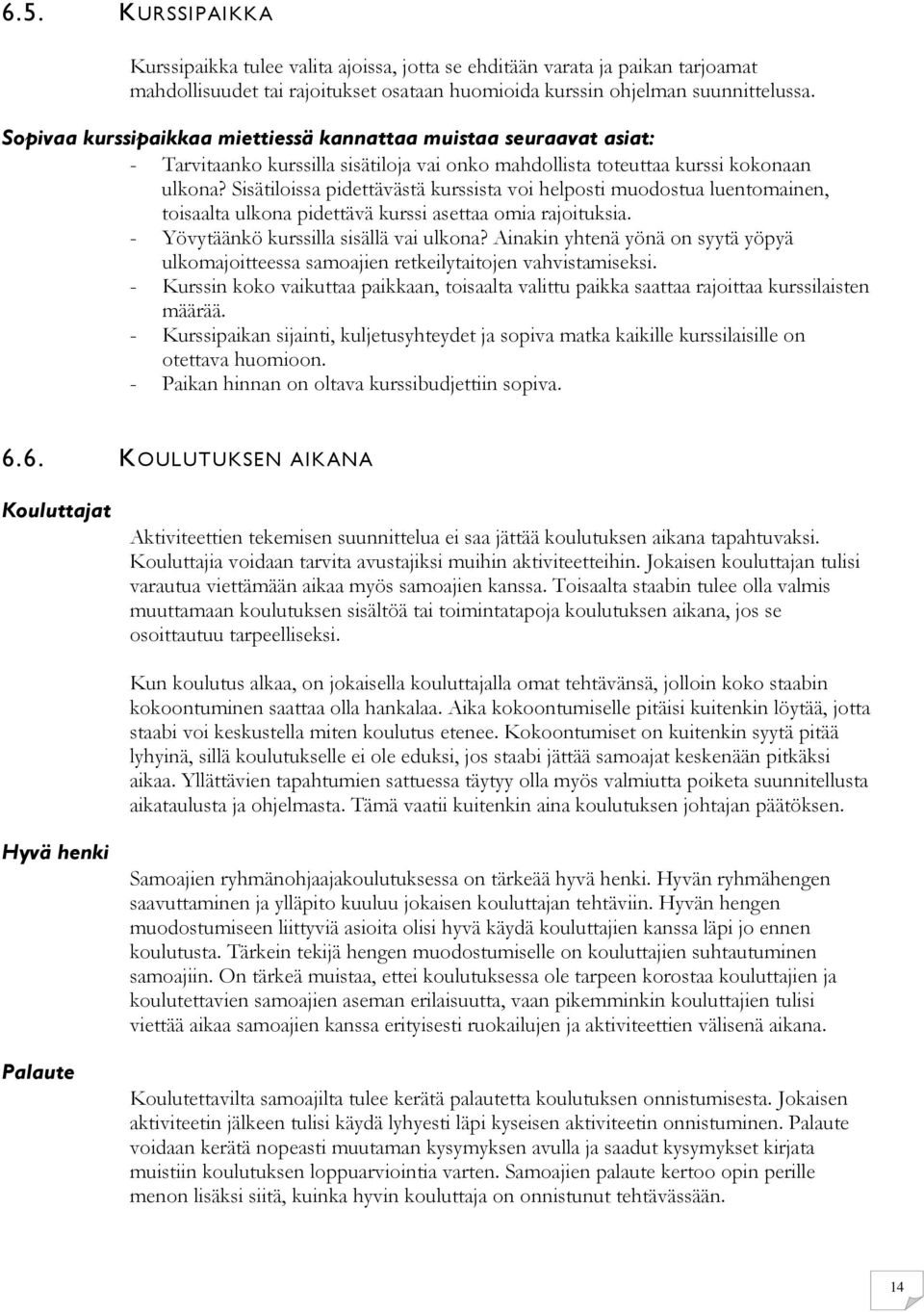 Sisätiloissa pidettävästä kurssista voi helposti muodostua luentomainen, toisaalta ulkona pidettävä kurssi asettaa omia rajoituksia. - Yövytäänkö kurssilla sisällä vai ulkona?