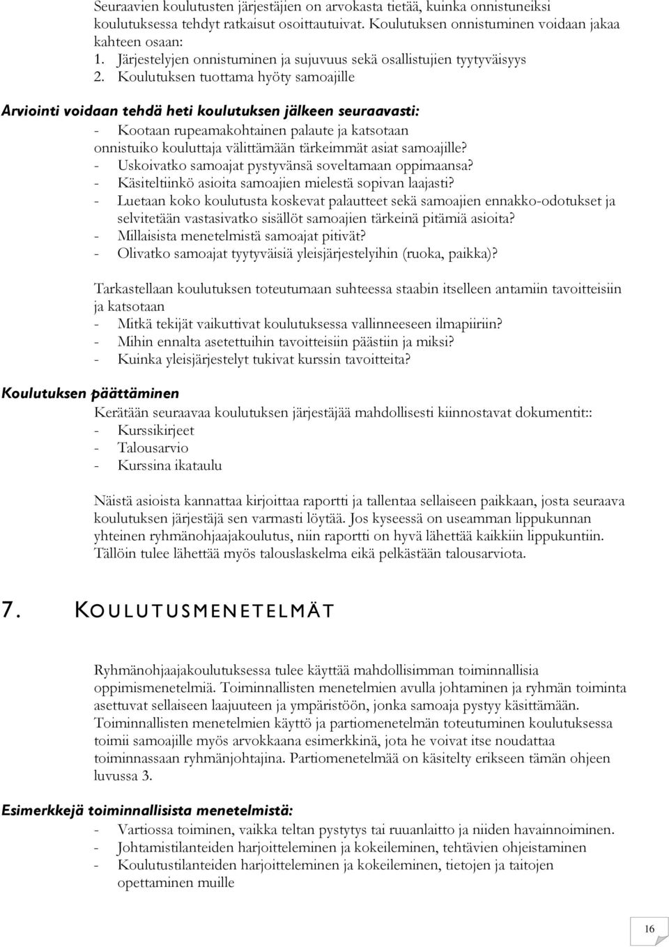 Koulutuksen tuottama hyöty samoajille Arviointi voidaan tehdä heti koulutuksen jälkeen seuraavasti: - Kootaan rupeamakohtainen palaute ja katsotaan onnistuiko kouluttaja välittämään tärkeimmät asiat