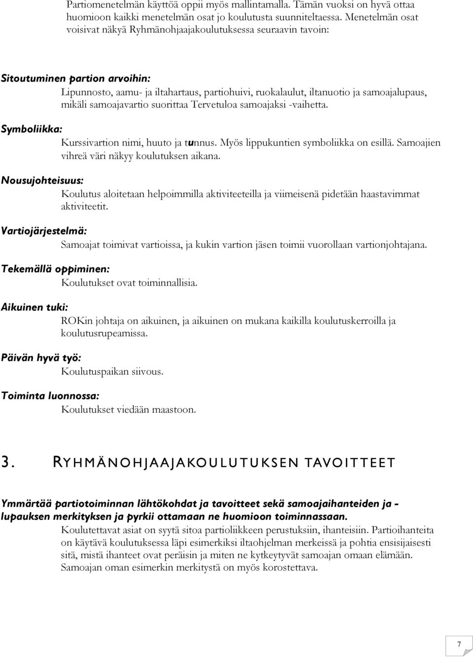 mikäli samoajavartio suorittaa Tervetuloa samoajaksi -vaihetta. Symboliikka: Kurssivartion nimi, huuto ja tunnus. Myös lippukuntien symboliikka on esillä.