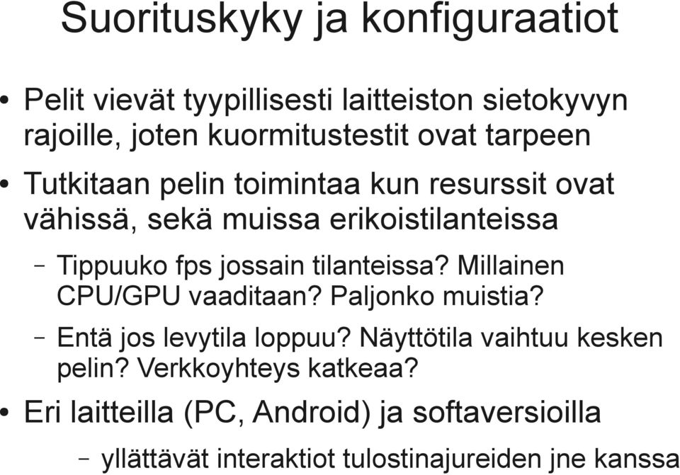 tilanteissa? Millainen CPU/GPU vaaditaan? Paljonko muistia? Entä jos levytila loppuu? Näyttötila vaihtuu kesken pelin?