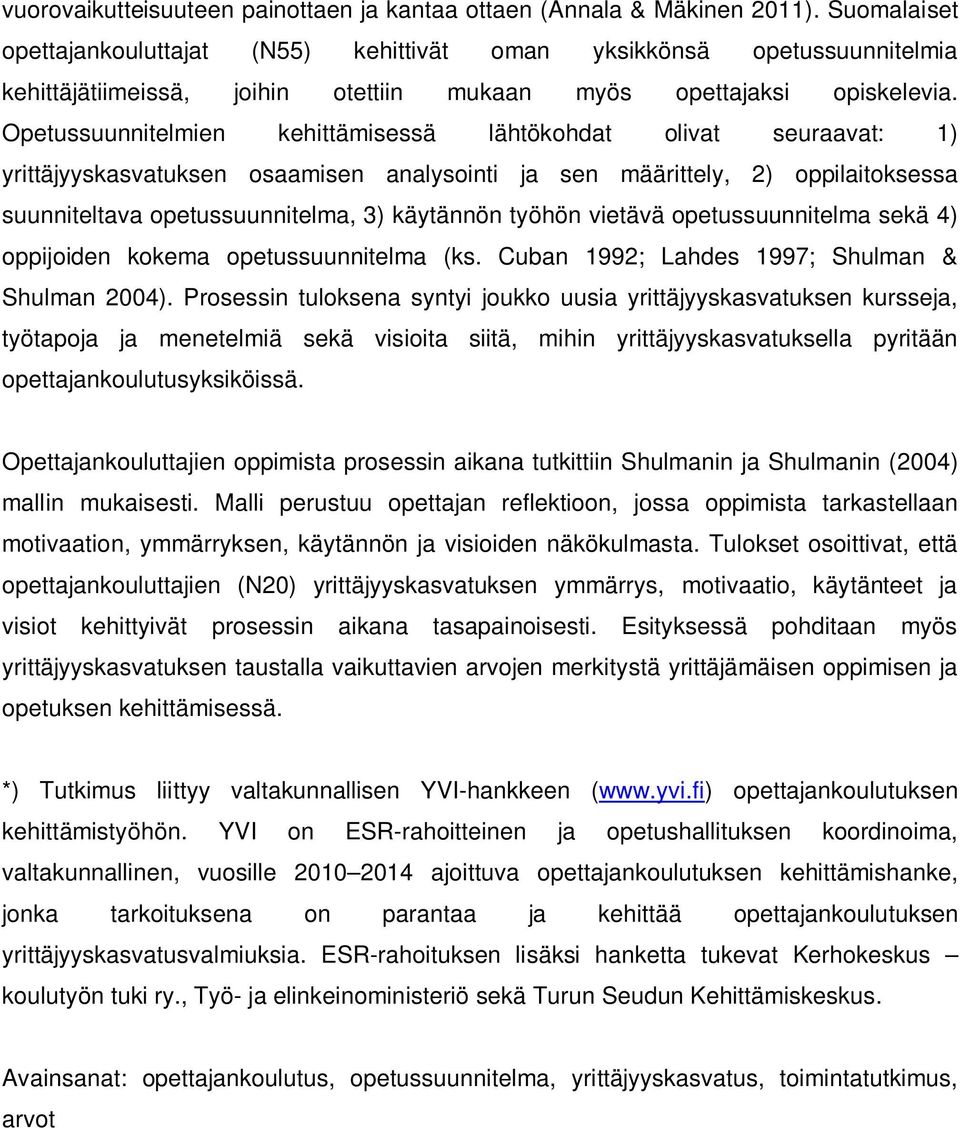 Opetussuunnitelmien kehittämisessä lähtökohdat olivat seuraavat: 1) yrittäjyyskasvatuksen osaamisen analysointi ja sen määrittely, 2) oppilaitoksessa suunniteltava opetussuunnitelma, 3) käytännön