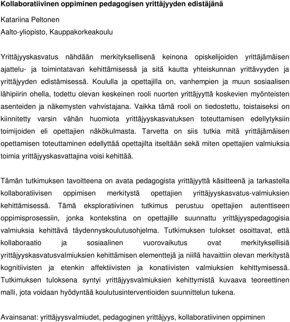 Koululla ja opettajilla on, vanhempien ja muun sosiaalisen lähipiirin ohella, todettu olevan keskeinen rooli nuorten yrittäjyyttä koskevien myönteisten asenteiden ja näkemysten vahvistajana.