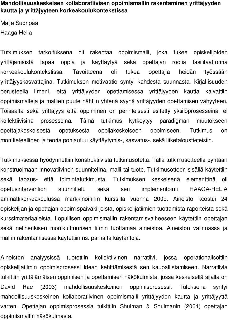 Tavoitteena oli tukea opettajia heidän työssään yrittäjyyskasvattajina. Tutkimuksen motivaatio syntyi kahdesta suunnasta.