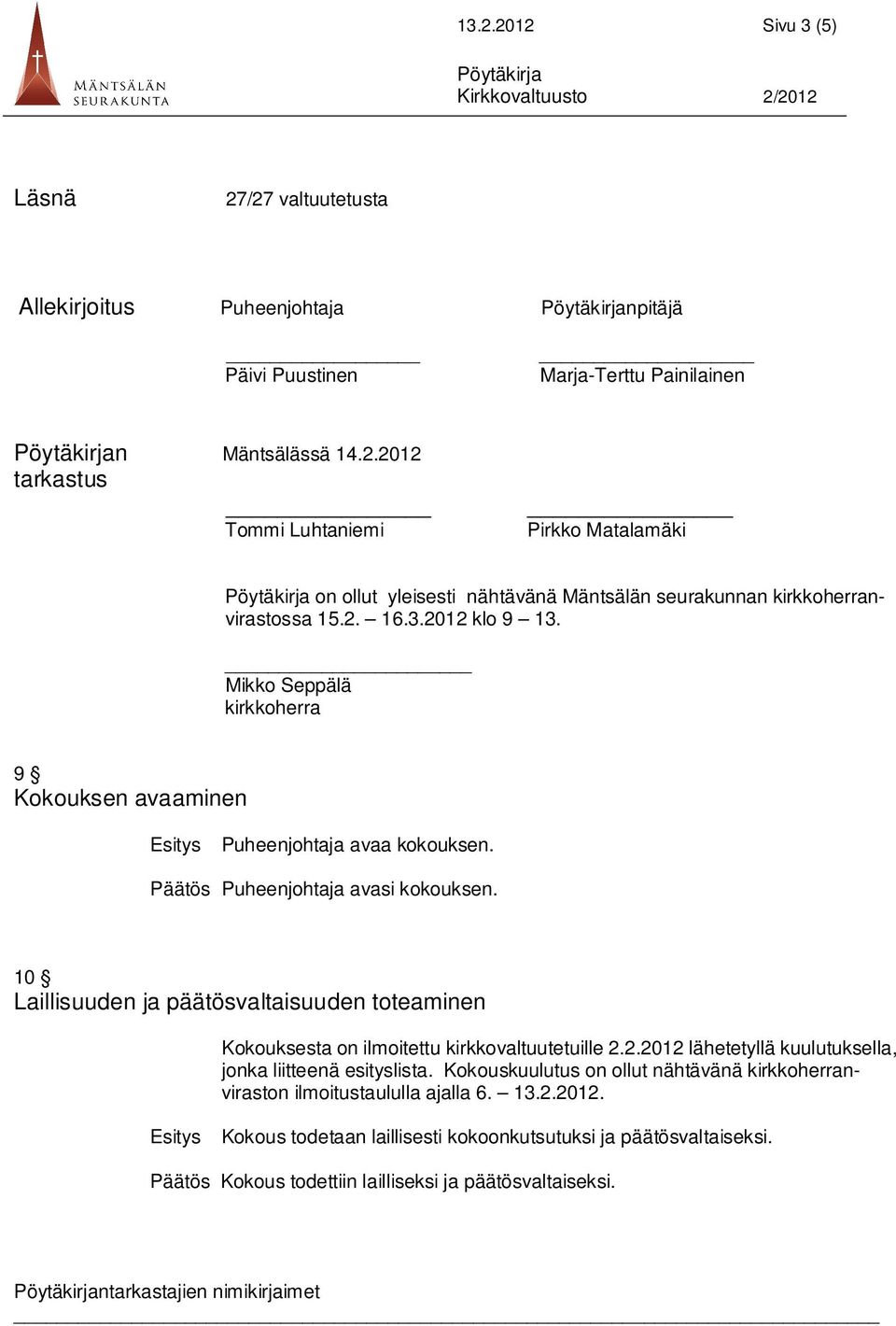 10 Laillisuuden ja päätösvaltaisuuden toteaminen Kokouksesta on ilmoitettu kirkkovaltuutetuille 2.2.2012 lähetetyllä kuulutuksella, jonka liitteenä esityslista.