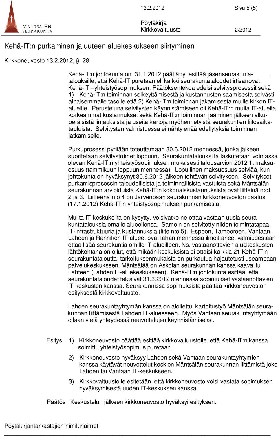 Päätöksentekoa edelsi selvitysprosessit sekä 1) Kehä-IT:n toiminnan selkeyttämisestä ja kustannusten saamisesta selvästi alhaisemmalle tasolle että 2) Kehä-IT:n toiminnan jakamisesta muille kirkon