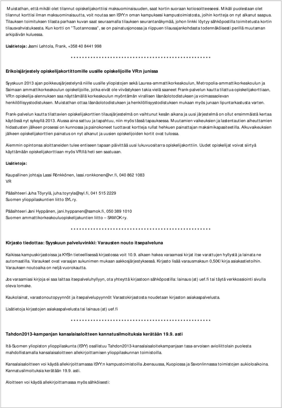 Tilauksen toimituksen tilasta parhaan kuvan saat seuraamalla tilauksen seurantanäkymää, johon linkki löytyy sähköpostilla toimitetusta kortin tilausvahvistuksesta.