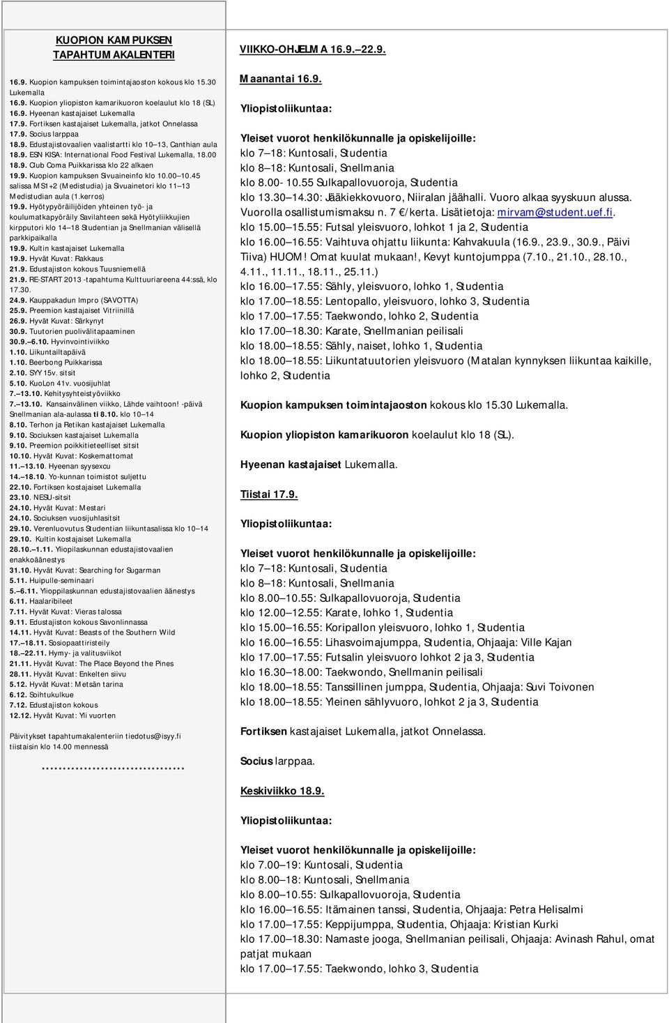 00 18.9. Club Coma Puikkarissa klo 22 alkaen 19.9. Kuopion kampuksen Sivuaineinfo klo 10.00 10.45 salissa MS1+2 (Medistudia) ja Sivuainetori klo 11 13 Medistudian aula (1.kerros) 19.9. Hyötypyöräilijöiden yhteinen työ- ja koulumatkapyöräily Savilahteen sekä Hyötyliikkujien kirpputori klo 14 18 Studentian ja Snellmanian välisellä parkkipaikalla 19.