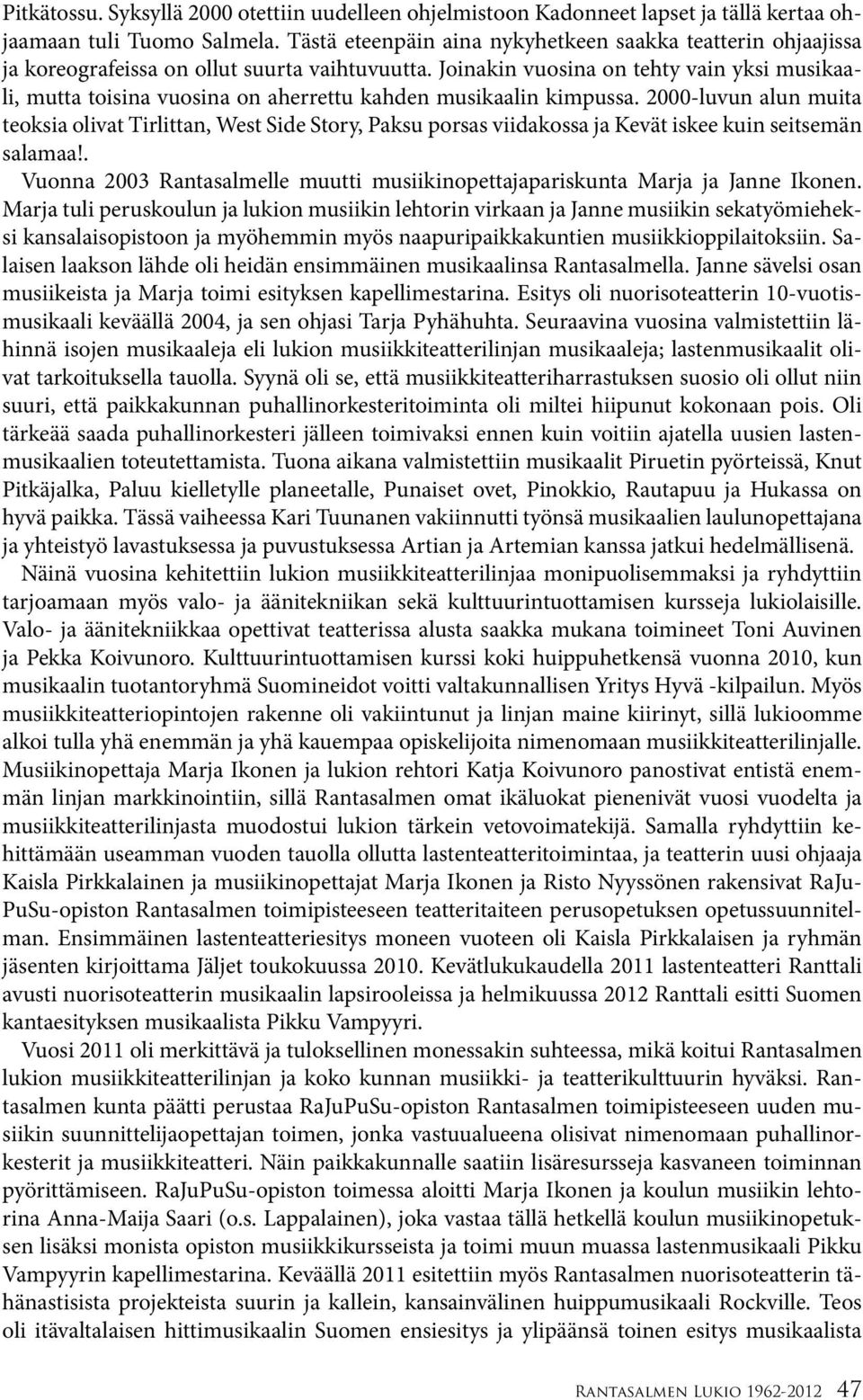 Joinakin vuosina on tehty vain yksi musikaali, mutta toisina vuosina on aherrettu kahden musikaalin kimpussa.