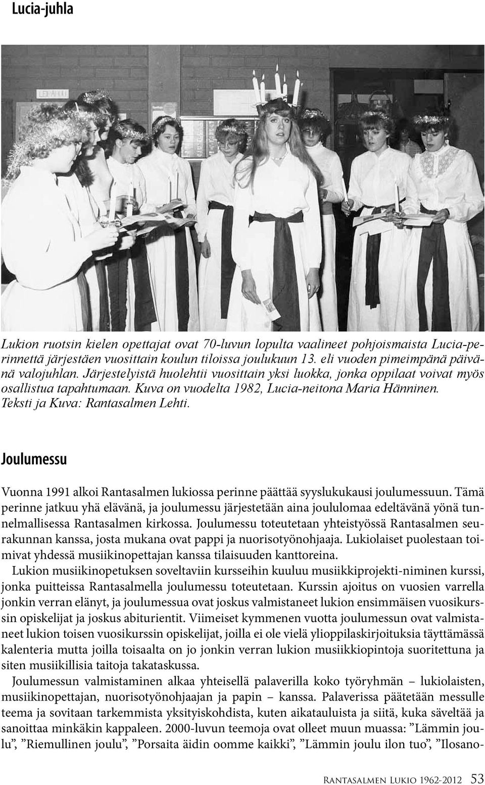 Joulumessu Vuonna 1991 alkoi Rantasalmen lukiossa perinne päättää syyslukukausi joulumessuun.