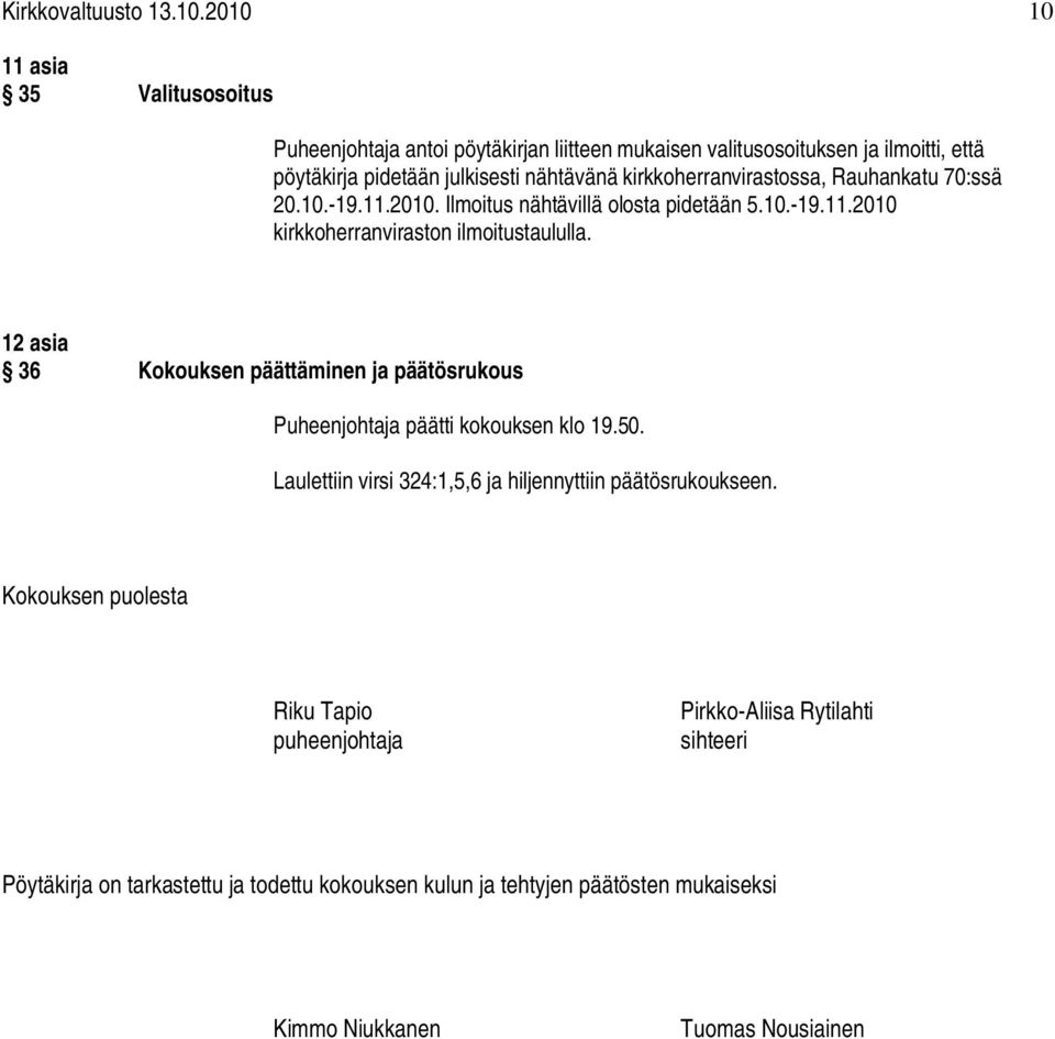 kirkkoherranvirastossa, Rauhankatu 70:ssä 20.10.-19.11.2010. Ilmoitus nähtävillä olosta pidetään 5.10.-19.11.2010 kirkkoherranviraston ilmoitustaululla.