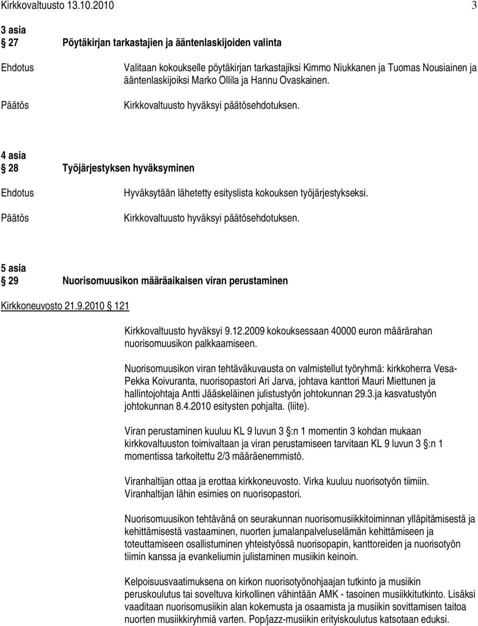 Hannu Ovaskainen. Kirkkovaltuusto hyväksyi päätösehdotuksen. 4 asia 28 Työjärjestyksen hyväksyminen Ehdotus Hyväksytään lähetetty esityslista kokouksen työjärjestykseksi.