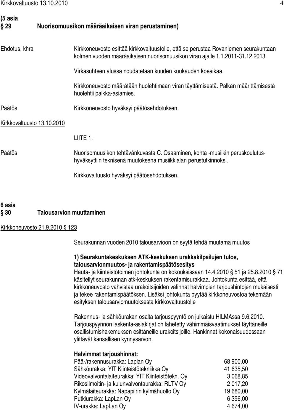 nuorisomuusikon viran ajalle 1.1.2011-31.12.2013. Virkasuhteen alussa noudatetaan kuuden kuukauden koeaikaa. Kirkkoneuvosto määrätään huolehtimaan viran täyttämisestä.