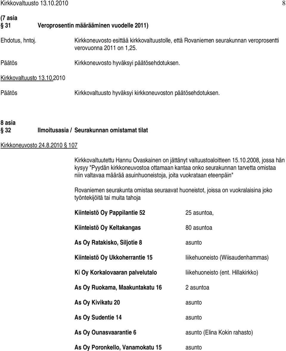 2010 Kirkkovaltuusto hyväksyi kirkkoneuvoston päätösehdotuksen. 8 asia 32 Ilmoitusasia / Seurakunnan omistamat tilat Kirkkoneuvosto 24.8.2010 107 Kirkkovaltuutettu Hannu Ovaskainen on jättänyt valtuustoaloitteen 15.