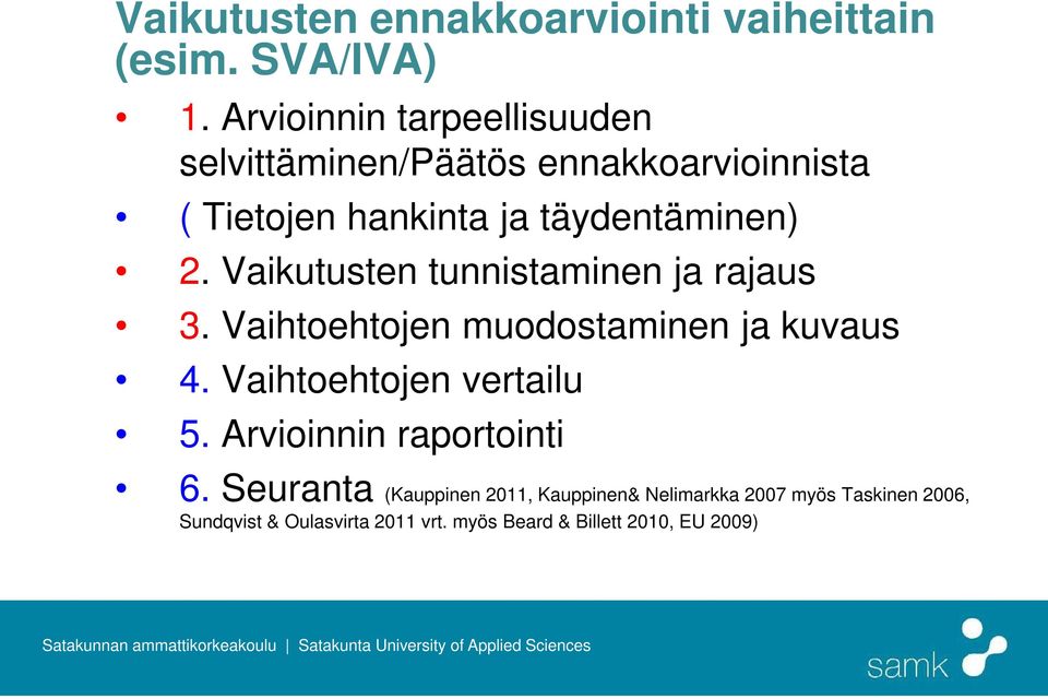 Vaikutusten tunnistaminen ja rajaus 3. Vaihtoehtojen muodostaminen ja kuvaus 4. Vaihtoehtojen vertailu 5.