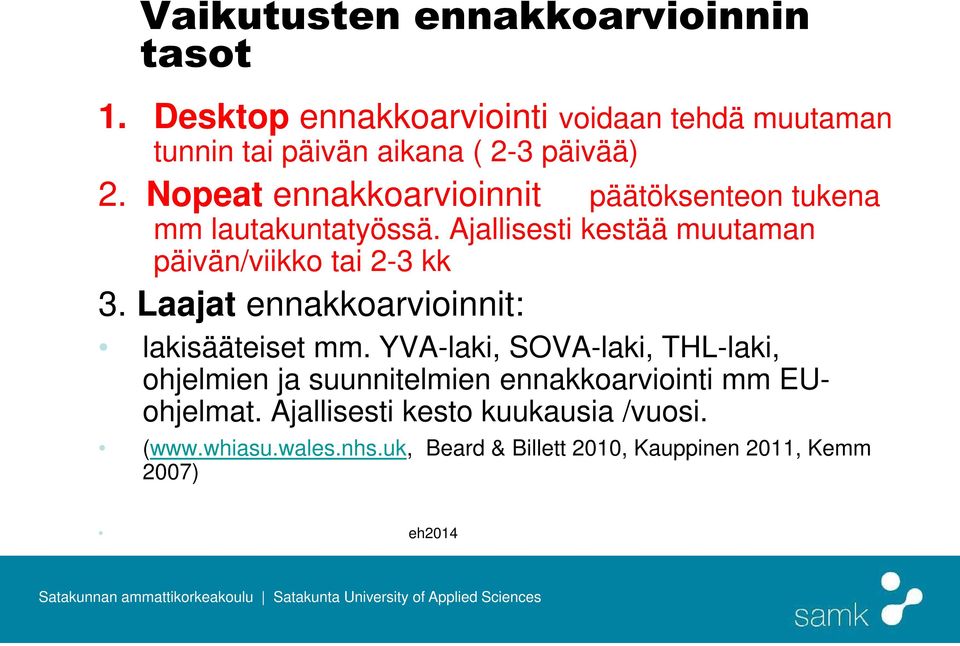 Nopeat ennakkoarvioinnit päätöksenteon tukena mm lautakuntatyössä. Ajallisesti kestää muutaman päivän/viikko tai 2-3 kk 3.