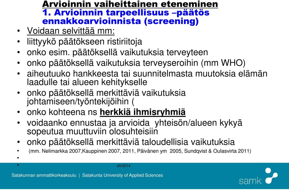 kehitykselle onko päätöksellä merkittäviä vaikutuksia johtamiseen/työntekijöihin ( onko kohteena ns herkkiä ihmisryhmiä voidaanko ennustaa ja arvioida yhteisön/alueen kykyä