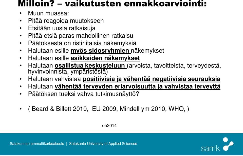 ristiriitaisia näkemyksiä Halutaan esille myös sidosryhmien näkemykset Halutaan esille asikkaiden näkemykset Halutaan osallistua keskusteluun