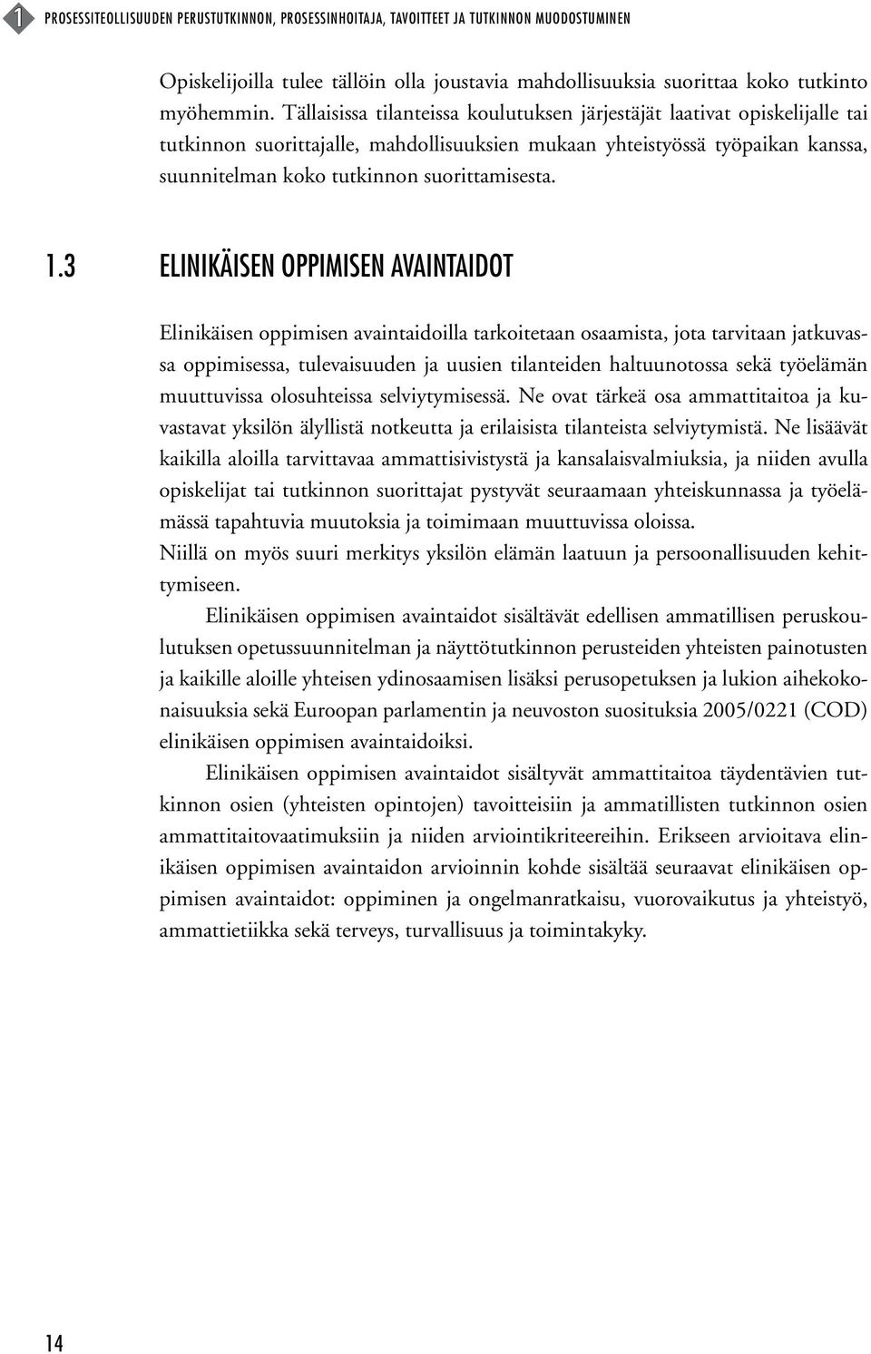 1.3 Elinikäisen oppimisen avaintaidot Elinikäisen oppimisen avaintaidoilla tarkoitetaan osaamista, jota tarvitaan jatkuvassa oppimisessa, tulevaisuuden ja uusien tilanteiden haltuunotossa sekä