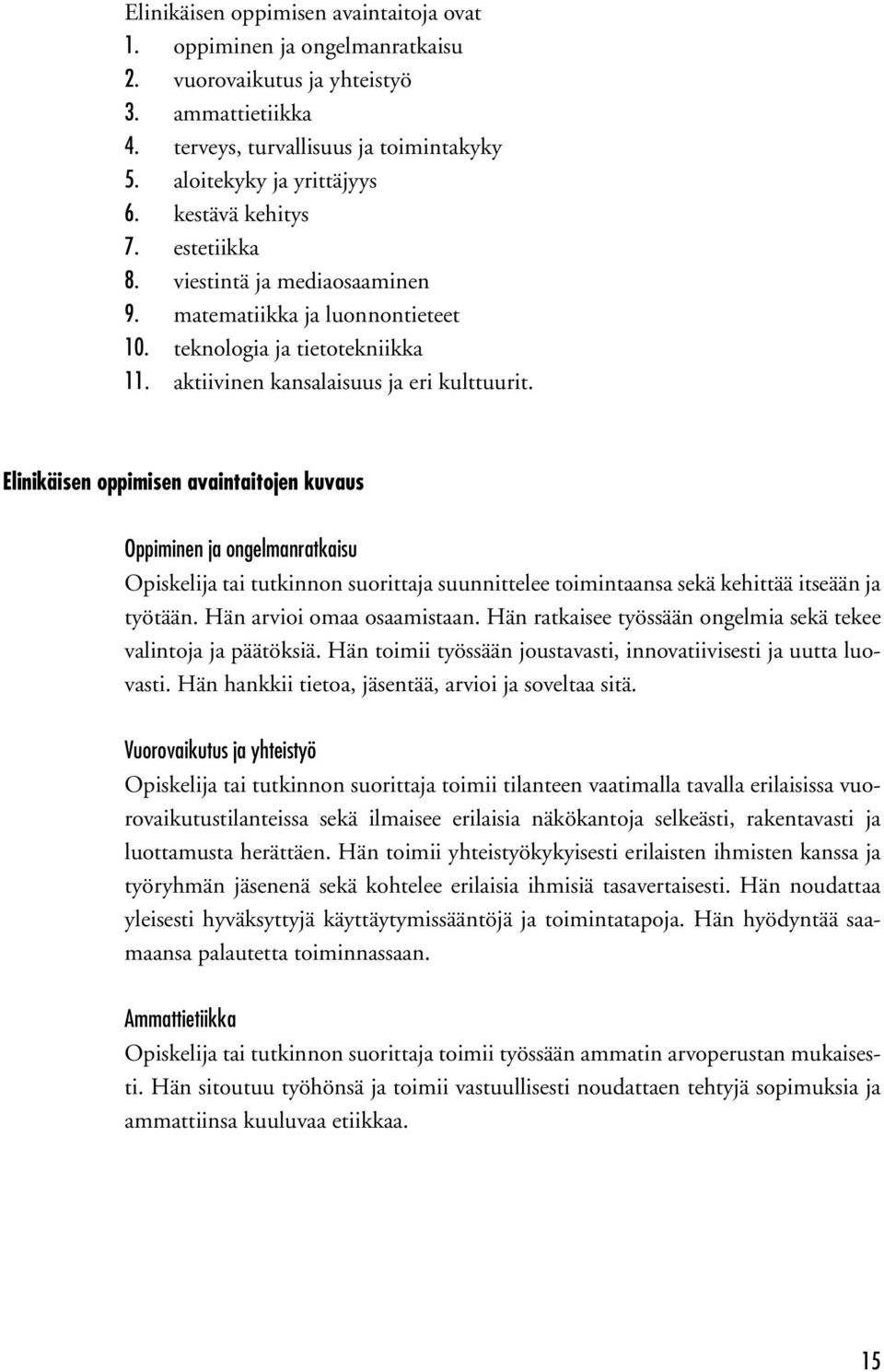 Elinikäisen oppimisen avaintaitojen kuvaus Oppiminen ja ongelmanratkaisu suunnittelee toimintaansa sekä kehittää itseään ja työtään. Hän arvioi omaa osaamistaan.