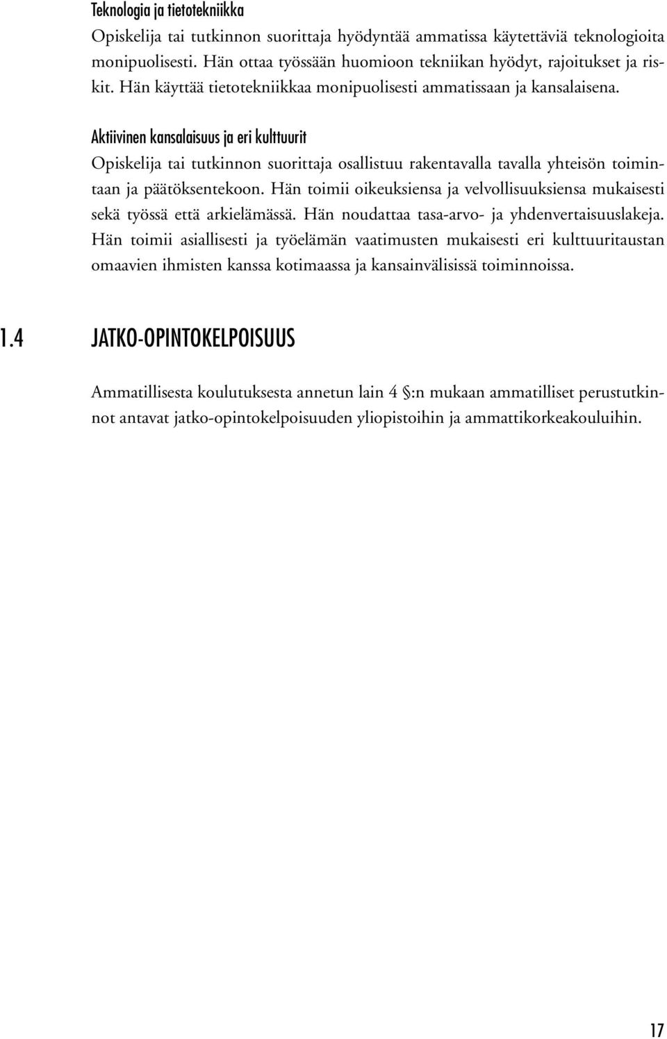 Hän toimii oikeuksiensa ja velvollisuuksiensa mukaisesti sekä työssä että arkielämässä. Hän noudattaa tasa-arvo- ja yhdenvertaisuuslakeja.