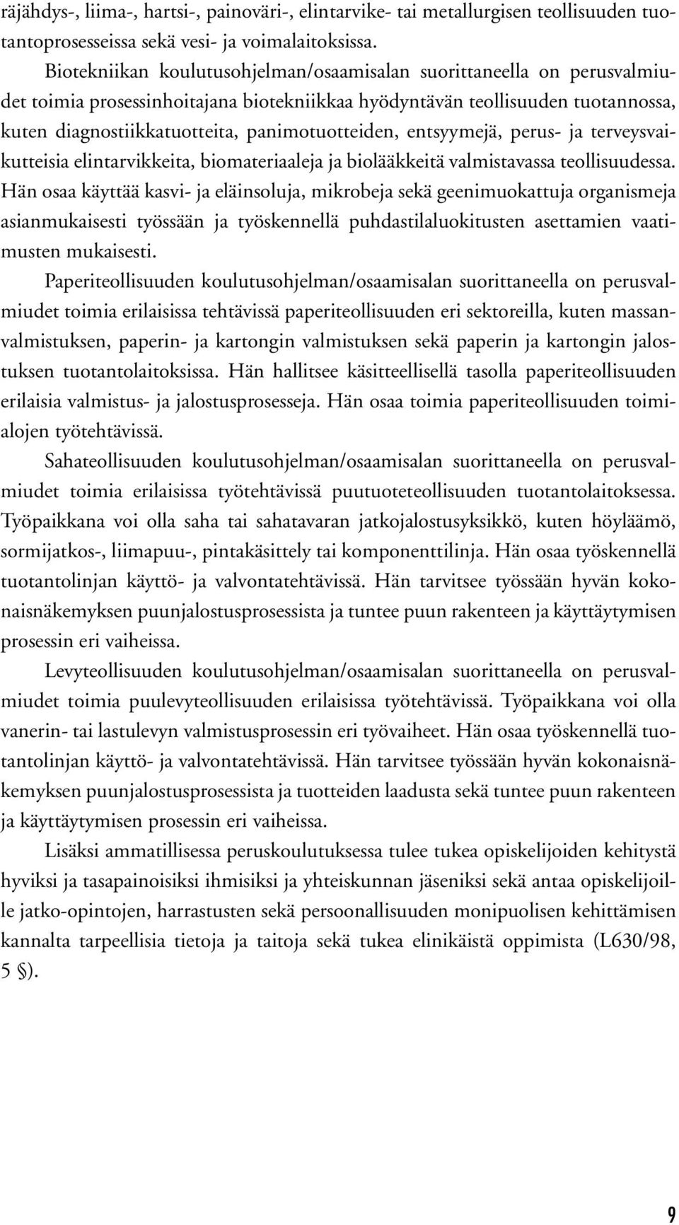 panimotuotteiden, entsyymejä, perus- ja terveysvaikutteisia elintarvikkeita, biomateriaaleja ja biolääkkeitä valmistavassa teollisuudessa.