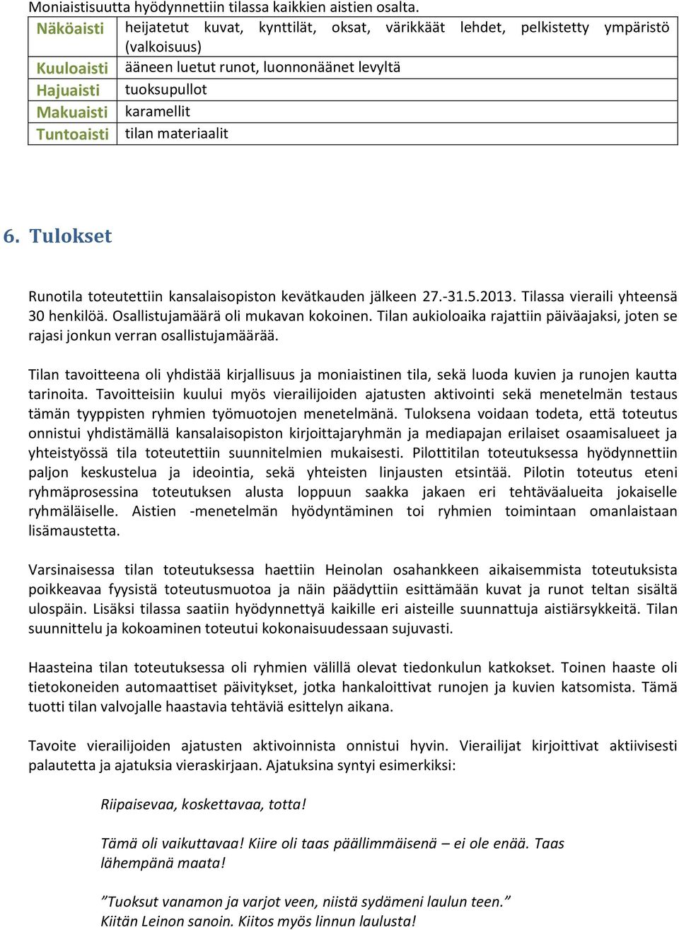 Tuntoaisti tilan materiaalit 6. Tulokset Runotila toteutettiin kansalaisopiston kevätkauden jälkeen 27.-31.5.2013. Tilassa vieraili yhteensä 30 henkilöä. Osallistujamäärä oli mukavan kokoinen.