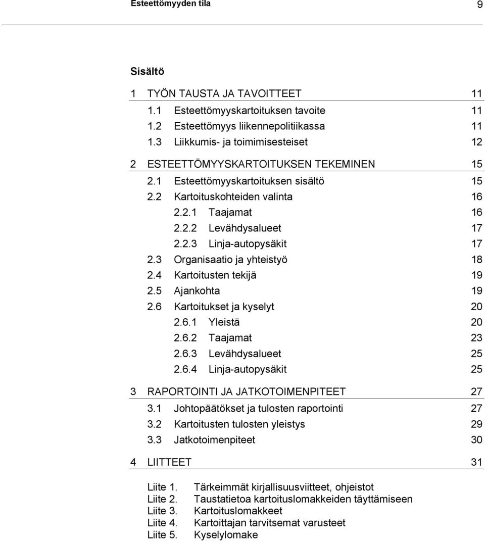 3 Organisaatio ja yhteistyö 18 2.4 Kartoitusten tekijä 19 2.5 Ajankohta 19 2.6 Kartoitukset ja kyselyt 20 2.6.1 Yleistä 20 2.6.2 Taajamat 23 2.6.3 Levähdysalueet 25 2.6.4 Linja-autopysäkit 25 3 RAPORTOINTI JA JATKOTOIMENPITEET 27 3.