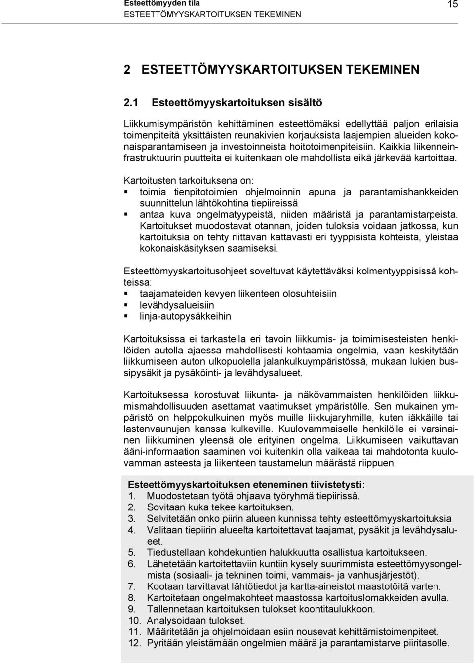 kokonaisparantamiseen ja investoinneista hoitotoimenpiteisiin. Kaikkia liikenneinfrastruktuurin puutteita ei kuitenkaan ole mahdollista eikä järkevää kartoittaa.