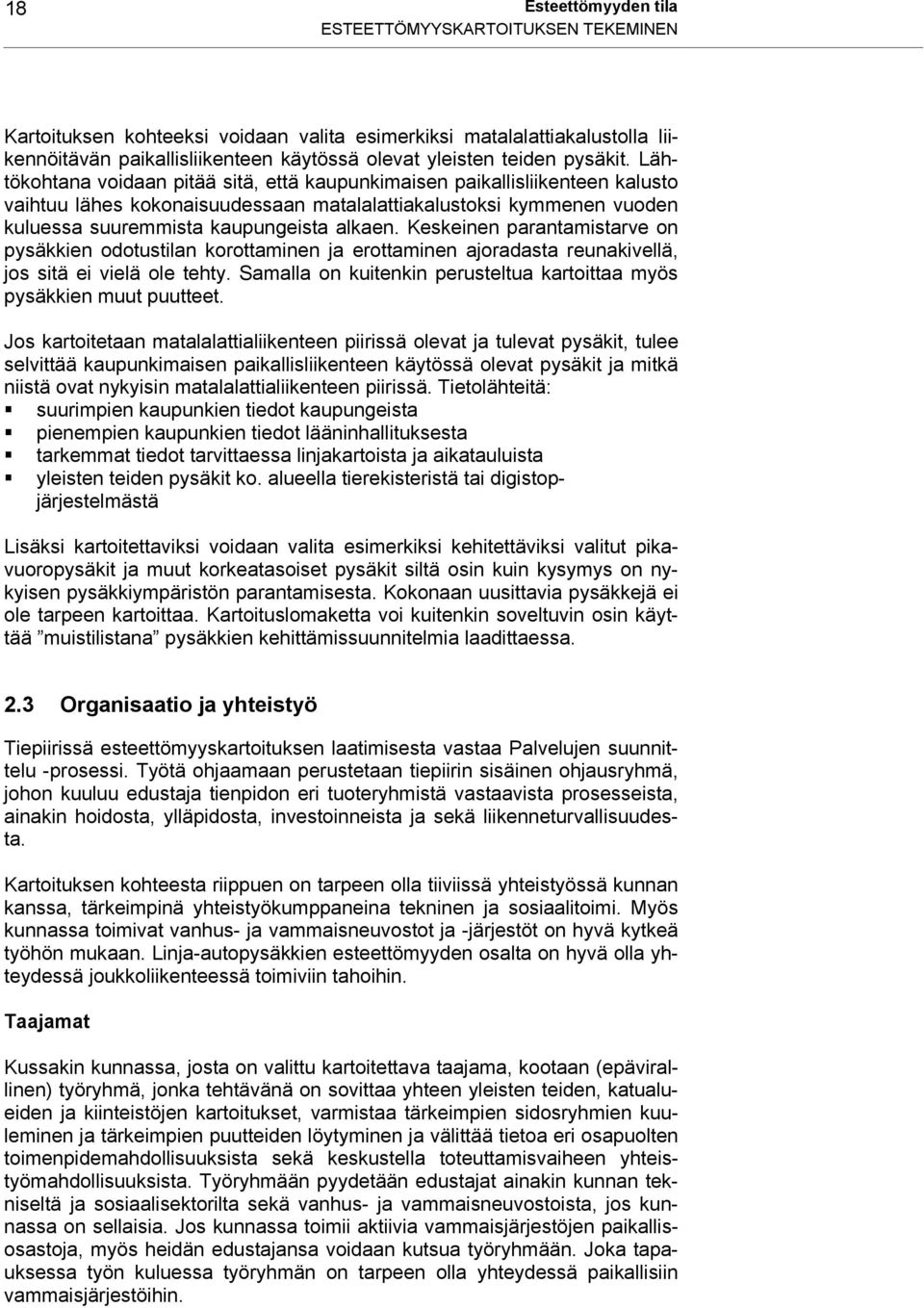 Lähtökohtana voidaan pitää sitä, että kaupunkimaisen paikallisliikenteen kalusto vaihtuu lähes kokonaisuudessaan matalalattiakalustoksi kymmenen vuoden kuluessa suuremmista kaupungeista alkaen.