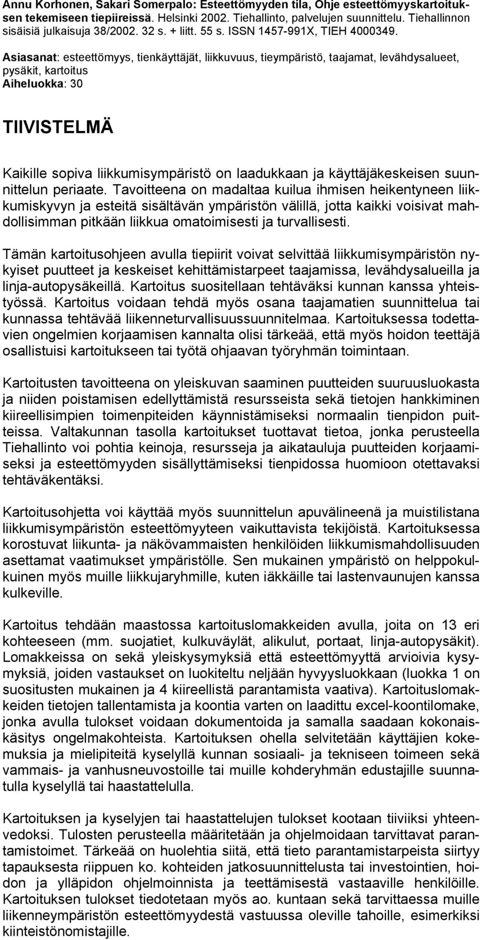 Asiasanat: esteettömyys, tienkäyttäjät, liikkuvuus, tieympäristö, taajamat, levähdysalueet, pysäkit, kartoitus Aiheluokka: 30 TIIVISTELMÄ Kaikille sopiva liikkumisympäristö on laadukkaan ja